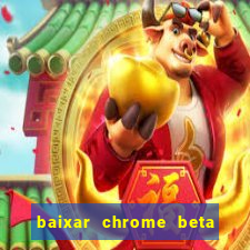 baixar chrome beta para pc